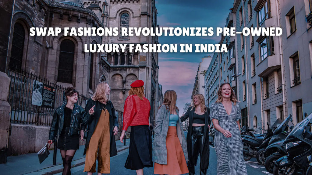 Swap Fashions Revolutionizes Pre-Owned Luxury Fashion in India